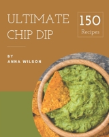 150 Ultimate Chip Dip Recipes: An One-of-a-kind Chip Dip Cookbook B08P3PC54D Book Cover