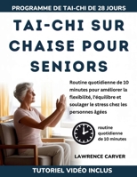TAI-CHI SUR CHAISE POUR SENIORS: Routine quotidienne de 10 minutes pour améliorer la flexibilité, l'équilibre et soulager le stress chez les personnes âgées (French Edition) B0GS94FJKL Book Cover