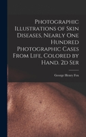 Photographic Illustrations of Skin Diseases, Nearly One Hundred Photographic Cases from Life, Colored by Hand. 2D Ser 1014506255 Book Cover
