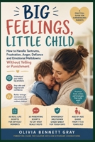 Big Feelings, Little Child: How to Handle Tantrums, Frustration, Anger, Defiance and Emotional Meltdowns Without Yelling or Punishment B0H63CXGLY Book Cover