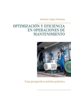 OPTIMIZACIÓN Y EFICIENCIA EN OPERACIONES DE MANTENIMIENTO: Una perspectiva teórico-práctica 8413264316 Book Cover