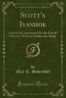 Scott's Ivanhoe: Edited and Annotated for the Use of Schools, with an Outline for Study (Classic Reprint) 1330765982 Book Cover