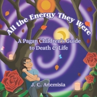 All the Energy They Were: A Pagan Children's Guide to Death & Life B0CFD6KJ42 Book Cover