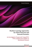 Machine Learning Approaches for DDoS Detection and Network Forensics: An Investigative Framework Using KNN, SVM, and Bayesian Models on Benchmark Datasets 9999328520 Book Cover