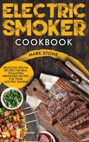 Electric Smoker Cookbook: Delicious Special Recipes for Real Pit-masters, Irresistible Recipes for Your Electric Smoker. 1802720669 Book Cover