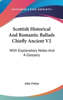 Scottish Historical and Romantic Ballads Chiefly Ancient, with Explanatory Notes and a Glossary, Volume 2 0548324212 Book Cover