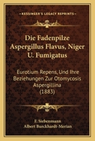 Die Fadenpilze Aspergillus Flavus, Niger U. Fumigatus: Eurotium Repens, Und Ihre Beziehungen Zur Otomycosis Aspergillina (1883) 1161088571 Book Cover