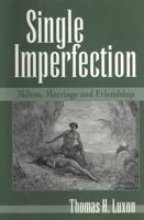 Single Imperfection: Milton, Marriage and Friendship (Medieval & Renaissance Literary Studies) 0820703737 Book Cover