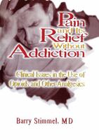 Pain and Its Relief Without Addiction: Clinical Issues in the Use of Opioids and Other Analgesics 0789001268 Book Cover