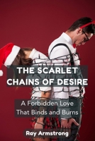 The Scarlet Chains of Desire: A Forbidden Love That Binds and Burns B0DQF99CJK Book Cover