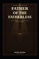 FATHER OF THE FATHERLESS: When the Father of Heaven Steps into the Gap That Men Left Behind B0GZNVXRLT Book Cover