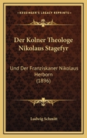 Der Kolner Theologe Nikolaus Stagefyr: Und Der Franziskaner Nikolaus Herborn (1896) 1160436711 Book Cover