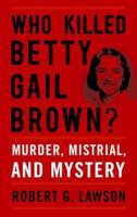 Who Killed Betty Gail Brown?: Murder, Mistrial, and Mystery 0813174627 Book Cover