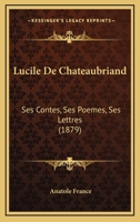 Lucile De Chateaubriand: Ses Contes, Ses Poemes, Ses Lettres (1879) 1120437539 Book Cover