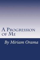 A Progression of Me: An expression of me through writing 1987654307 Book Cover