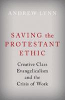 Saving the Protestant Ethic: Creative Class Evangelicalism and the Crisis of Work 0190066687 Book Cover