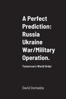 A Perfect Prediction: Russia Ukraine War/Military Operation.: Tomorrow's World Order 1471023494 Book Cover