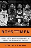 Boys Among Men: How the Prep-To-Pro Generation Redefined the NBA and Sparked a Basketball Revolution 080413927X Book Cover