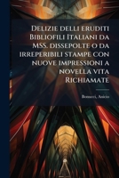 Delizie delli eruditi Bibliofili Italiani da MSS. dissepolte o da irreperibili stampe con nuove impressioni a novella vita Richiamate 1175877069 Book Cover