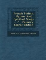 French Psalms, Hymns And Spiritual Songs ... / - Primary Source Edition 1019331828 Book Cover