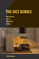 The Jazz Bubble: Neoclassical Jazz in Neoliberal Culture 0520279387 Book Cover