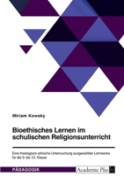 Bioethisches Lernen im schulischen Religionsunterricht. Eine theologisch-ethische Untersuchung ausgew�hlter Lehrwerke f�r die 9. bis 13. Klasse 3346654850 Book Cover