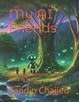 My AI Friends: Amazing Adventures from Home to Space B0D4JQ3GZF Book Cover