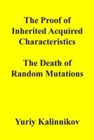 The Proof of Inherited Acquired Characteristics: The Death of Random Mutations 1495988643 Book Cover