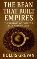 The Bean That Built Empires: The History of Coffee's Past and Present 1105961761 Book Cover
