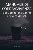 Manuale di sopravvivenza per uomini che vanno a vivere da soli: (o che sono appena stati lasciati…) (Italian Edition) B0FMP6DKTK Book Cover