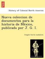 Nueva coleccion de documentos para la historia de México, publicada por J. G. I. 1249024072 Book Cover