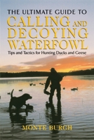 The Ultimate Guide to Calling and Decoying Waterfowl: Tips and Tactics for Hunting Ducks and Geese 1592285236 Book Cover