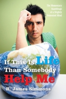 If This Is Life Than Somebody Help Me: The Momentary Ramblings of a Slightly Demented Mind B0FNQWMB6Y Book Cover