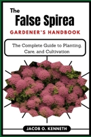 The False Spirea Gardener’s Handbook: The Complete Guide to Planting, Care, and Cultivation B0DY5HQM41 Book Cover