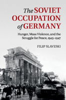 The Soviet Occupation of Germany: Hunger, Mass Violence and the Struggle for Peace, 1945-1947 1316635481 Book Cover