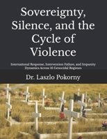 Sovereignty, Silence, and the Cycle of Violence: International Response, Intervention Failure, and Impunity Dynamics Across 16 Genocidal Regimes B0HJLTD75T Book Cover
