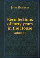 John Sherman's Recollections of Forty Years in the House, Senate and Cabinet: An Autobiography; Volume 01 151214441X Book Cover
