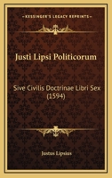 Justi Lipsi Politicorum: Sive Civilis Doctrinae Libri Sex (1594) 1120302102 Book Cover