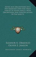 Notes And Descriptions Of A Few Injurious Farm And Fruit Insects Of South Africa, With Descriptions And Identifications Of The Insects 0548484252 Book Cover