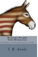 Reasons People Vote Democrat: A Complete and Comprehensive Guide 1544649347 Book Cover