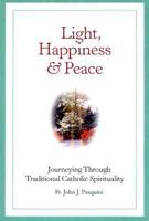 Light, Happiness, and Peace: Journeying Through Traditional Catholic Spirituality 0818909579 Book Cover