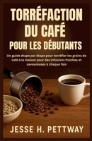 TORRÉFACTION DU CAFÉ POUR LES DÉBUTANTS: Un guide étape par étape pour torréfier les grains de café à la maison pour des infusions fraîches et savoureuses à chaque fois (French Edition) B0FQV28TJB Book Cover