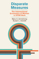 Disparate Measures: The Intersectional Economics of Women in STEM Work 0262048868 Book Cover