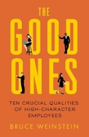 The Good Ones: Ten Crucial Qualities of High-Character Employees 1608682749 Book Cover