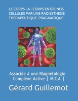 Le Corps-A-Corps Entre Nos Cellules Par Une Radiesthesie Therapeutique Pragmatique: Associ�e � Une Magn�tologie Complexe Active 1718185170 Book Cover