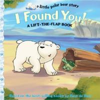 I Found You!: A Lift-the-flap Book (Little Polar Bear Story) 1590141083 Book Cover