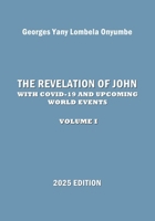 THE REVELATION OF JOHN WITH COVID-19 AND UPCOMING WORLD EVENTS VOLUME I B0FDRPV5L9 Book Cover