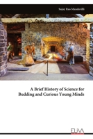 A Brief History of Science for Budding and Curious Young Minds 9999340385 Book Cover
