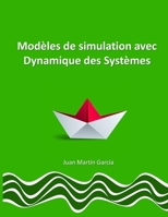 Modèles de simulation avec Dynamique des Systèmes: Applications de modelisation en économie, écologie, biologie, gestion opérationnelle et des ... concepts et exercices. 1793993149 Book Cover