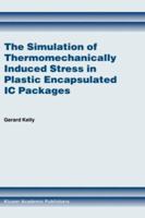The Simulation of Thermomechanically Induced Stress in Plastic Encapsulated IC Packages 0792384857 Book Cover